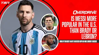 Is Messi more popular in the U.S. than Brady or LeBron? | OverDrive