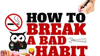 HOW TO BREAK A BAD HABIT | ALL YOU NEED TO KNOW