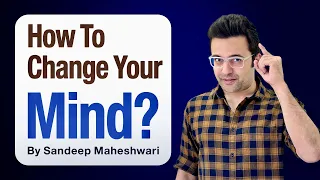 How To Change Your Mind? By Sandeep Maheshwari | Hindi