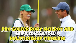 Pro Golfer Rory McIlroy and Wife Erica Stoll's Relationship Timeline