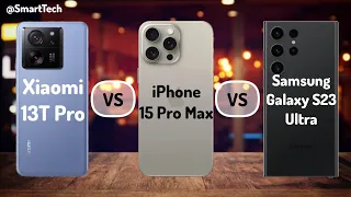 Xiaomi 13T Pro vs iPhone 15 Pro Max vs Samsung Galaxy S23 Ultra. Full comparison.