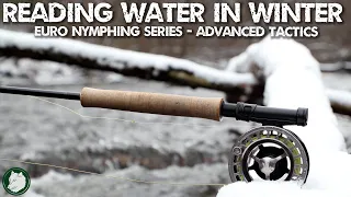 Reading Water in WINTER - Euro Nymphing Series - Advanced Tactics