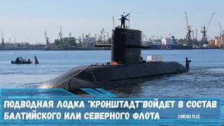 Новейшая подводная лодка "Кронштадт" проекта 677 войдет в состав Балтийского или Северного флота