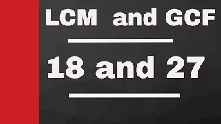 LCM of 18 and 27 plus GCF of 18 and 27