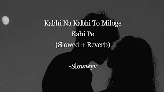 💙Kabhi Na Kabhi To Miloge (Slowed + Reverb) | Shaapit