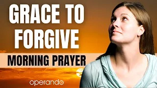 Morning Prayer For Today | Grace To Forgive Others