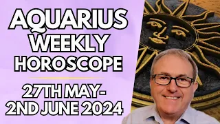 Aquarius Horoscope - Weekly Astrology - from 27th May to 2nd June 2024