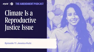Climate Is a Reproductive Justice Issue with Jessica Kutz | The Amendment Podcast Ep 11