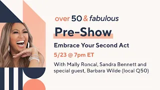Over 50 & Fabulous: Pre-Show - Embrace Your Second Act