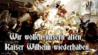 Wir wollen unsern alten Kaiser Wilhelm wiederhaben  [German march and song][+English translation]