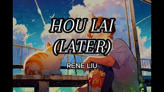 Hou Lai(后莱)   Rene Liu ( 劉若英 )(Lyrics)