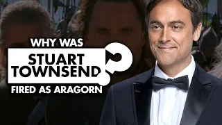 Why was Stuart Townsend fired as Aragorn in “The Lord of the Rings?”