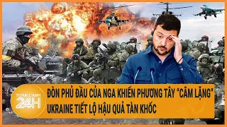 Đòn phủ đầu của Nga khiến phương Tây "câm lặng", Ukraine tiết lộ hậu quả tàn khốc