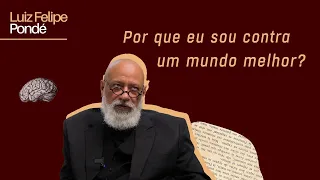 Por que eu sou contra um mundo melhor? | Luiz Felipe Pondé