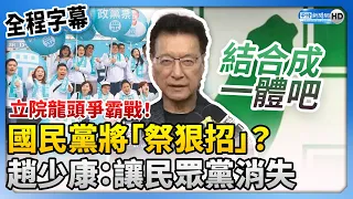 【全程字幕】立院龍頭爭霸戰！國民黨將「祭狠招」？　趙少康：讓民眾黨消失 @ChinaTimes