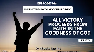 All Victory Proceeds From Faith In The Goodness of God  - Part 5 | Episode 346