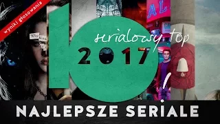 TOP 10 NAJLEPSZYCH SERIALI 2017 | WYNIKI WASZEGO GŁOSOWANIA, cz.1