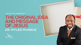 The Original Idea and Message of Jesus | Dr. Myles Munroe