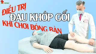 Đau khớp gối khi chơi bóng bàn - Điều trị thế nào?| Y học Thể thao Starsmec