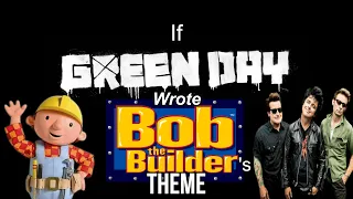 If Green Day Wrote Bob the Builder's Theme