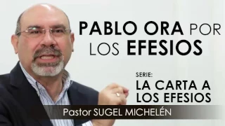 “PABLO ORA POR LOS EFESIOS” | Pastor Sugel Michelén. Predicaciones, estudios bíblicos.