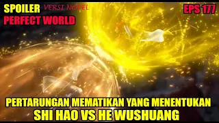 SPOILER PERFECT WORLD EPS 177  | PERTARUNGAN YANG MENENTUKAN, SHI HAO VS HE WUSHUANG