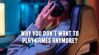 Why you don't enjoy games anymore?