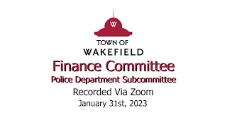 Wakefield Finance Committee Police Department Subcommittee Meeting - January 31st, 2023