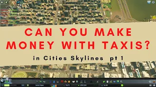 Can you make money with Taxis in Cities Skylines Part 1/2