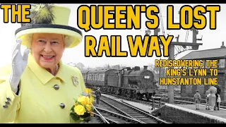 The Queen's Lost Railway: Rediscovering the King's Lynn to Hunstanton Line