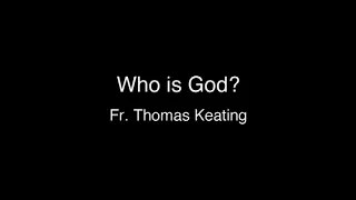 Who is God? Thoughts from Thomas Keating (audio only)