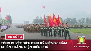 Tổng duyệt diễu binh kỷ niệm 70 năm Chiến thắng Điện Biên Phủ | Tin tức mới nhất hôm nay