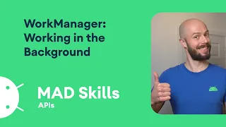 WorkManager: Working in the background - MAD Skills