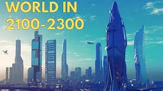 The World in 2100-2300 - MIND BENDING Technologies of the Next 300 Years