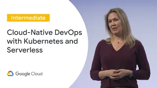 Cloud-Native DevOps with Kubernetes and Serverless (Cloud Next ‘19 UK)