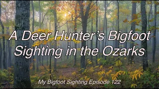 A Deer Hunter’s Bigfoot Sighting in the Ozarks - My Bigfoot Sighting Episode 122