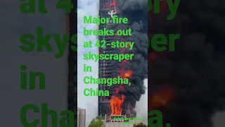 Major fire breaks out at 42-story skyscraper in Changsha, China