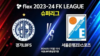 flex 2023-24 FK LEAGUE 슈퍼리그 경기LBFS vs 서울은평ZD스포츠 - 2024.03.17