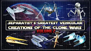 The Galactic Engineer's Guide to the Separatist's Greatest Clone Wars Vehicular Creations [Vol. 2]
