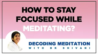 How To Stay Focused While Meditating | BK Shivani | Meditation With BK Shivani