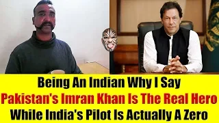 Why Being Indian I Consider Pakistan's Imran Khan a Hero & India's Pilot Abhinandan Varthaman a Zero