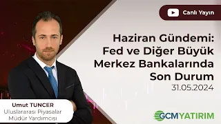 Haziran Gündemi: Fed ve Diğer Büyük Merkez Bankalarında Son Durum - 31 Mayıs 2024