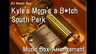 Kyle’s Mom’s a B*tch/South Park [Music Box]