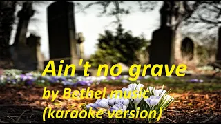 Ain't no grave by Bethel Music karaoke