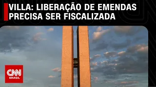 Villa: Liberação de emendas precisa ser fiscalizada | CNN NOVO DIA