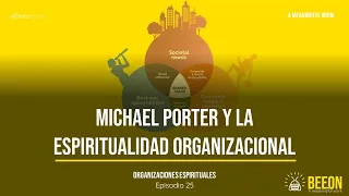 MICHAEL PORTER   Y LA ESPIRITUALIDAD ORGANIZACIONAL - Organizaciones Espirituales - Episodio 25