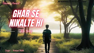 Ghar Se Nikalte Hi ( slowed + reverb ) 🚶‍♂️🌊  😎Armaan Malik 💗 | Hits of 2024 |