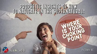 Prophetic Insights Of How To Navigate In The Supernatural: Where Is Your Choking Point | Kevin Zadai