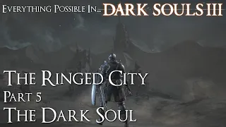 Dark Souls 3 Walkthrough - Everything Possible in... The Ringed City Part 5 | The Dark Soul | Finale