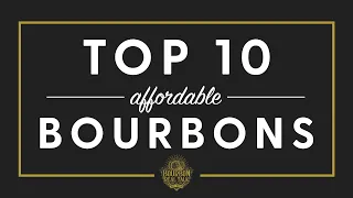 TOP 10 Affordable Bourbons - Bourbon Real Talk 131